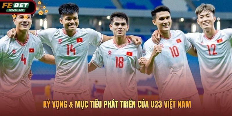 Kỳ vọng & mục tiêu phát triển của U23 Việt Nam